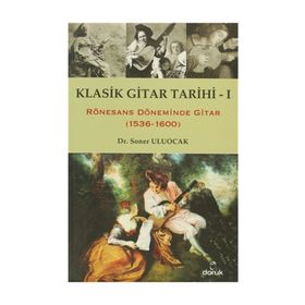 KLASIK GITAR TARIHI - I RÖNESANS DÖNEMİNDE GITAR (1536-1600) - SONER ULUOCAK