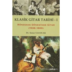 KLASIK GITAR TARIHI - I RÖNESANS DÖNEMİNDE GITAR (1536-1600) - SONER ULUOCAK