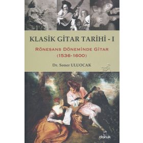 KLASIK GITAR TARIHI - I RÖNESANS DÖNEMİNDE GITAR (1536-1600) - SONER ULUOCAK