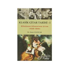 KLASIK GITAR TARIHI - I RÖNESANS DÖNEMİNDE GITAR (1536-1600) - SONER ULUOCAK