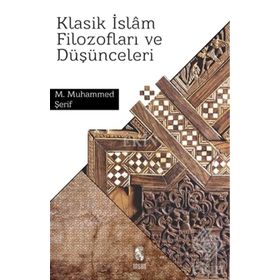 KLASIK İSLÂM FİLOZOFLARI VE DÜŞÜNCELERİ - M. M. ŞERİF