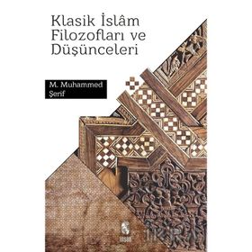 KLASIK İSLÂM FİLOZOFLARI VE DÜŞÜNCELERİ - M. M. ŞERİF