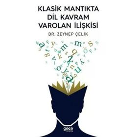 Klasik Mantıkta Dil Kavram Varolan İlişkisi - Zeynep Çelik