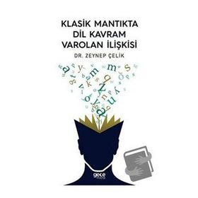 Klasik Mantıkta Dil Kavram Varolan İlişkisi - Zeynep Çelik