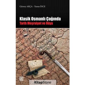 Klasik Osmanlı Çağında: Tarih Meşruiyet ve Rüya