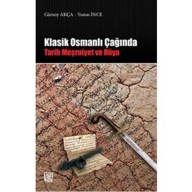 Klasik Osmanlı Çağında: Tarih Meşruiyet ve Rüya