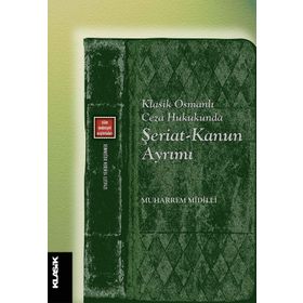 Klasik Osmanlı Ceza Hukukunda Şeriat Kanun Ayrımı - Muhammed Midilli