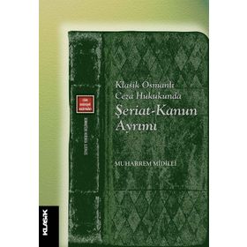 Klasik Osmanlı Ceza Hukukunda Şeriat Kanun Ayrımı - Muhammed Midilli