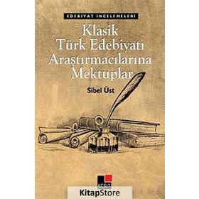 KLASIK TÜRK EDEBIYATI ARAŞTIRMACILARINA MEKTUPLAR - SIBEL ÜST