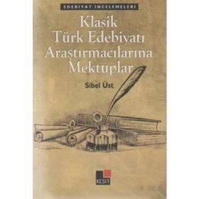 KLASIK TÜRK EDEBIYATI ARAŞTIRMACILARINA MEKTUPLAR - SIBEL ÜST