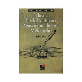 KLASIK TÜRK EDEBIYATI ARAŞTIRMACILARINA MEKTUPLAR - SIBEL ÜST