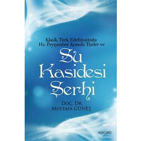 Klasik Türk Edebiyatında Hz. Peygamber Konulu Türler ve Su Kasidesi Şerhi - Mustafa Güneş