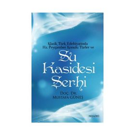 Klasik Türk Edebiyatında Hz. Peygamber Konulu Türler ve Su Kasidesi Şerhi - Mustafa Güneş