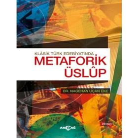 Klasik Türk Edebiyatında Metaforik Üslup - Nagehan Uçan Eke