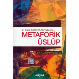 Klasik Türk Edebiyatında Metaforik Üslup - Nagehan Uçan Eke