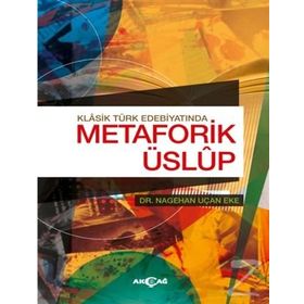 Klasik Türk Edebiyatında Metaforik Üslup - Nagehan Uçan Eke