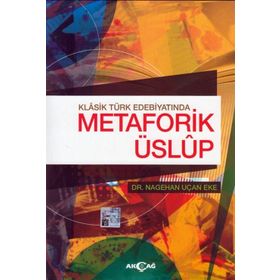 Klasik Türk Edebiyatında Metaforik Üslup - Nagehan Uçan Eke