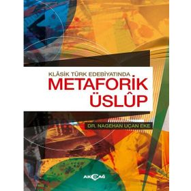 Klasik Türk Edebiyatında Metaforik Üslup - Nagehan Uçan Eke