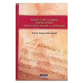 Klasik Türk Musikisi Güftelerinde Osmanlıca Kelime ve Terkibler - Gülçin Yahya Kaçar