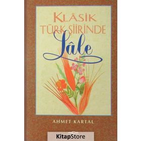 KLASIK TÜRK ŞİİRİNDE LALE - AHMET KARTAL