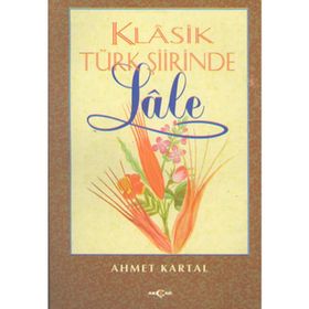 KLASIK TÜRK ŞİİRİNDE LALE - AHMET KARTAL
