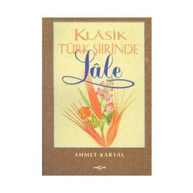 KLASIK TÜRK ŞİİRİNDE LALE - AHMET KARTAL
