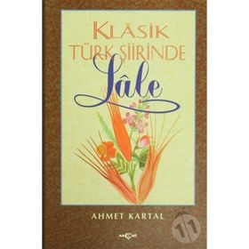 KLASIK TÜRK ŞİİRİNDE LALE - AHMET KARTAL
