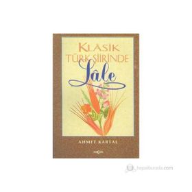 KLASIK TÜRK ŞİİRİNDE LALE - AHMET KARTAL