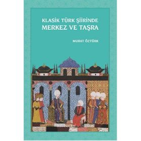 Klasik Türk Şiirinde Merkez ve Taşra - Murat Öztürk