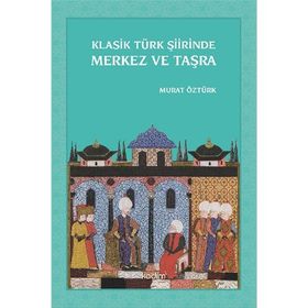 Klasik Türk Şiirinde Merkez ve Taşra - Murat Öztürk