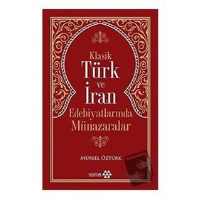 Klasik Türk ve İran Edebiyatlarında Münazaralar - Mürsel Öztürk