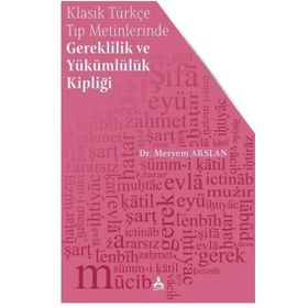 Klasik Türkçe Tıp Metinlerinde Gereklilik ve Yükümlülük Kipliği - Meryem Arslan