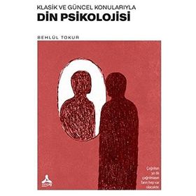 Klasik ve Güncel Konularıyla Din Psikolojisi - Behlül Tokur