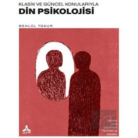 Klasik ve Güncel Konularıyla Din Psikolojisi - Behlül Tokur