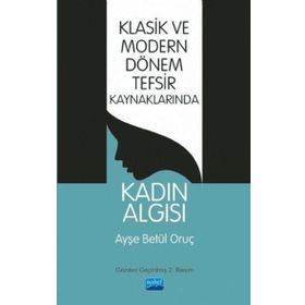 Klasik Ve Modern Dönem Tefsir Kaynaklarında Kadın Algısı - Ayşe Betül Oruç