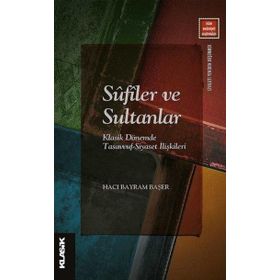 Klasik Yayınları Sufiler ve Sultanlar: Klasik Dönemde Tasavvuf Siyaset İlişkileri