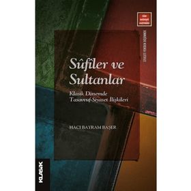 Klasik Yayınları Sufiler ve Sultanlar: Klasik Dönemde Tasavvuf Siyaset İlişkileri
