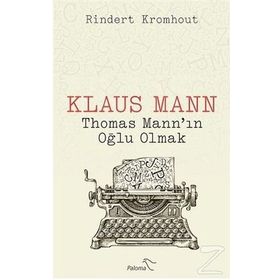 Klaus Mann Thomas Mann'ın Oğlu Olmak - Rindert Kromhout