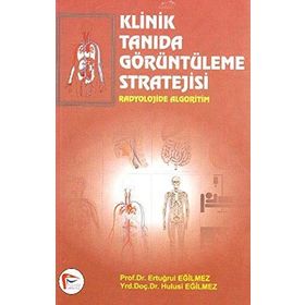 Klinik Tanıda Görüntüleme Stratejisi - Ertuğrul Eğilmez Hulusi Eğilmez Ali Çelik