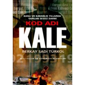 KOD ADI KALE KARANLIK VE KANLI YILLARDA YAPILAN SESSIZ DARBE - BERKAY SADI TÜRKOL