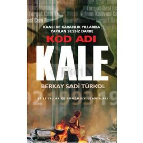 KOD ADI KALE KARANLIK VE KANLI YILLARDA YAPILAN SESSIZ DARBE - BERKAY SADI TÜRKOL