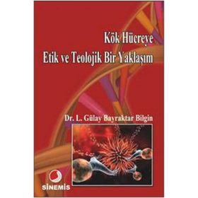 KÖK HÜCREYE ETIK VE TEOLOJIK BIR YAKLAŞIM - LÜTFİYE GÜLAY BAYRAKTAR BILGIN