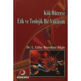 KÖK HÜCREYE ETIK VE TEOLOJIK BIR YAKLAŞIM - LÜTFİYE GÜLAY BAYRAKTAR BILGIN