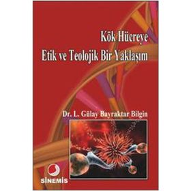 KÖK HÜCREYE ETIK VE TEOLOJIK BIR YAKLAŞIM - LÜTFİYE GÜLAY BAYRAKTAR BILGIN
