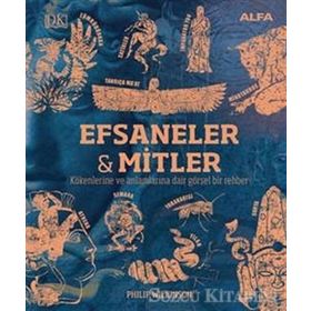 Kökenleri ve Anlamlarıyla Efsaneler ve Mitler Binlerce Yıllık Görsel Bir Yolculuk - Philip Wilkinson
