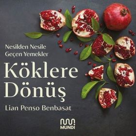 Köklere Dönüş: Nesilden Nesile Geçen Yemekler - Lian Penso Benbasat