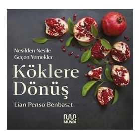 Köklere Dönüş: Nesilden Nesile Geçen Yemekler - Lian Penso Benbasat