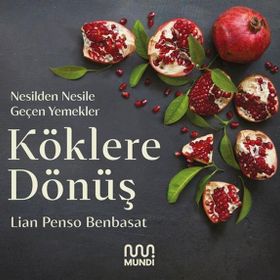 Köklere Dönüş: Nesilden Nesile Geçen Yemekler - Lian Penso Benbasat