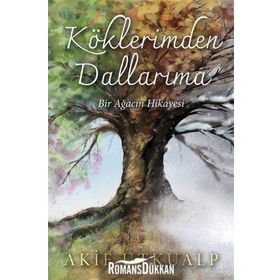 Köklerimden Dallarıma Bir Ağacın Hikayesi - Akif Utkualp
