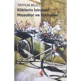 Köklerin İzindeki Masallar ve Hikayeler - Tayfun Bilici